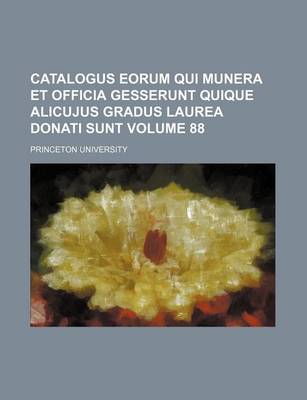 Book cover for Catalogus Eorum Qui Munera Et Officia Gesserunt Quique Alicujus Gradus Laurea Donati Sunt Volume 88