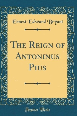 Cover of The Reign of Antoninus Pius (Classic Reprint)