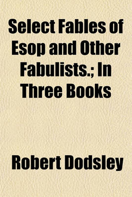 Book cover for Select Fables of ESOP and Other Fabulists.; In Three Books