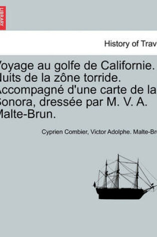 Cover of Voyage Au Golfe de Californie. Nuits de La Zone Torride. Accompagne D'Une Carte de La Sonora, Dressee Par M. V. A. Malte-Brun.