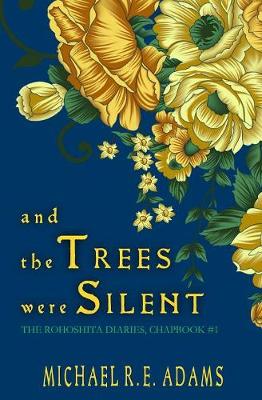 Book cover for And the Trees Were Silent (The Rohoshita Diaries, Chapbook #1)