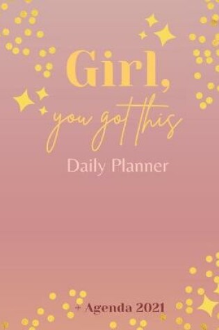 Cover of Girl, You Got This Daily Planner + Agenda 2021