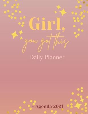 Book cover for Girl, You Got This Daily Planner + Agenda 2021
