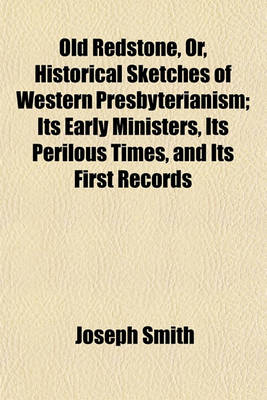 Book cover for Old Redstone, Or, Historical Sketches of Western Presbyterianism; Its Early Ministers, Its Perilous Times, and Its First Records