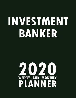 Book cover for Investment Banker 2020 Weekly and Monthly Planner