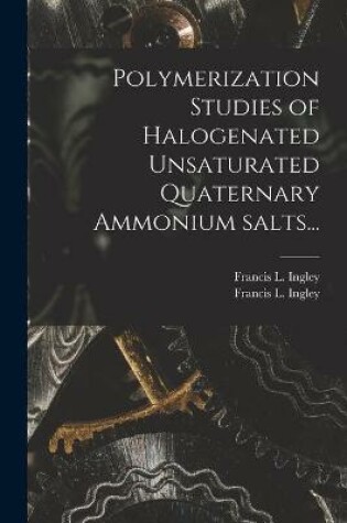 Cover of Polymerization Studies of Halogenated Unsaturated Quaternary Ammonium Salts...