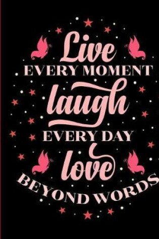 Cover of Live Every Moment Laugh Every Day Love Beyond Words