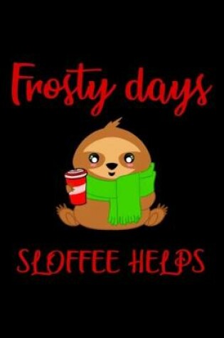 Cover of Frosty days sloffee helps coffee. Funny cute sloth