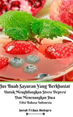 Book cover for Jus Buah Sayuran Yang Berkhasiat Untuk Menghilangkan Stress Depresi Dan Menenangkan Jiwa Hardcover Version