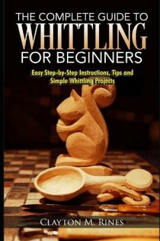 Cover of The Complete Guide to Whittling for Beginners