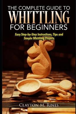 Book cover for The Complete Guide to Whittling for Beginners