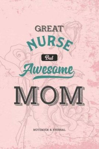 Cover of Great Nurse but Awesome Mom Notebook & Journal