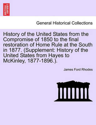 Book cover for History of the United States from the Compromise of 1850 to the Final Restoration of Home Rule at the South in 1877. (Supplement