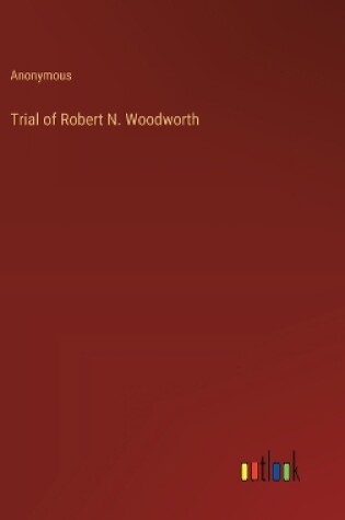 Cover of Trial of Robert N. Woodworth