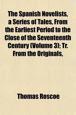 Book cover for The Spanish Novelists, a Series of Tales, from the Earliest Period to the Close of the Seventeenth Century (Volume 3); Tr. from the Originals,