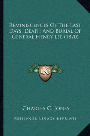 Cover of Reminiscences Of The Last Days, Death And Burial Of General Henry Lee (1870)