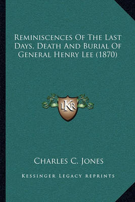 Book cover for Reminiscences Of The Last Days, Death And Burial Of General Henry Lee (1870)