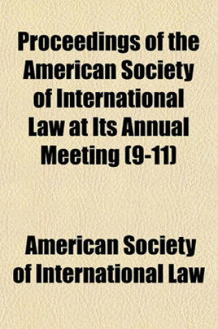 Cover of Proceedings of the American Society of International Law at Its Annual Meeting (Volume 9-11)