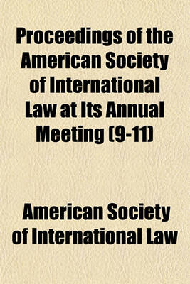 Book cover for Proceedings of the American Society of International Law at Its Annual Meeting (Volume 9-11)