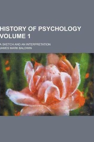 Cover of History of Psychology; A Sketch and an Interpretation Volume 1