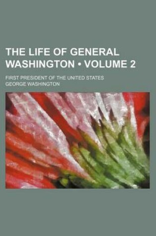 Cover of The Life of General Washington (Volume 2); First President of the United States