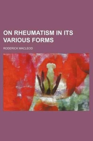 Cover of On Rheumatism in Its Various Forms