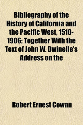 Book cover for Bibliography of the History of California and the Pacific West, 1510-1906; Together with the Text of John W. Dwinelle's Address on the