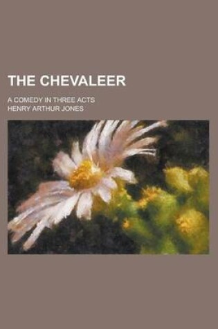 Cover of The Chevaleer; A Comedy in Three Acts