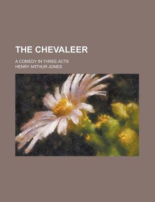 Book cover for The Chevaleer; A Comedy in Three Acts