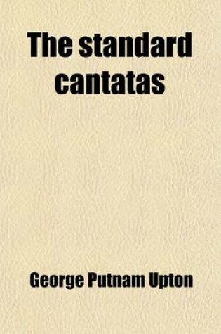 Cover of The Standard Cantatas; Their Stories, Their Music, and Their Composers a Handbook