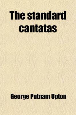 Book cover for The Standard Cantatas; Their Stories, Their Music, and Their Composers a Handbook