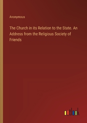 Book cover for The Church in its Relation to the State. An Address from the Religious Society of Friends