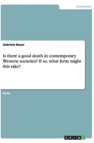 Cover of Is there a good death in contemporary Western societies? If so, what form might this take?