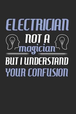 Book cover for Electrician Not A Magician But I Understand Your Confusion