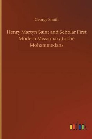 Cover of Henry Martyn Saint and Scholar First Modern Missionary to the Mohammedans