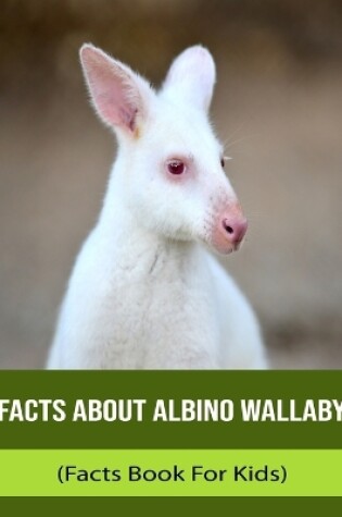 Cover of Facts About Albino Wallaby (Facts Book For Kids)