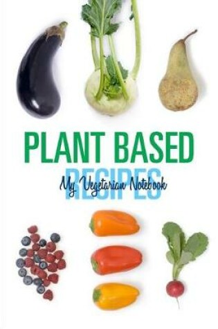 Cover of Plant Based Recipes - My Vegetarian Notebook