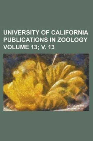 Cover of University of California Publications in Zoology Volume 13; V. 13