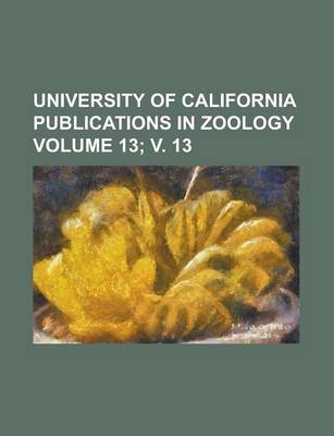 Book cover for University of California Publications in Zoology Volume 13; V. 13