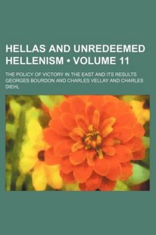 Cover of Hellas and Unredeemed Hellenism (Volume 11); The Policy of Victory in the East and Its Results