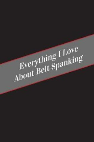 Cover of Everything I Love About Belt Spanking