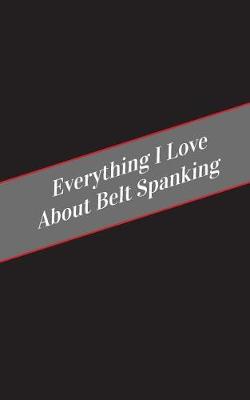 Book cover for Everything I Love About Belt Spanking
