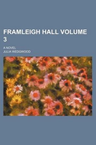 Cover of Framleigh Hall Volume 3; A Novel