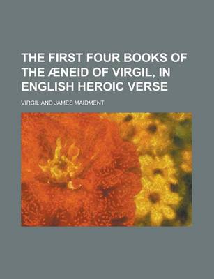 Book cover for The First Four Books of the Aeneid of Virgil, in English Heroic Verse