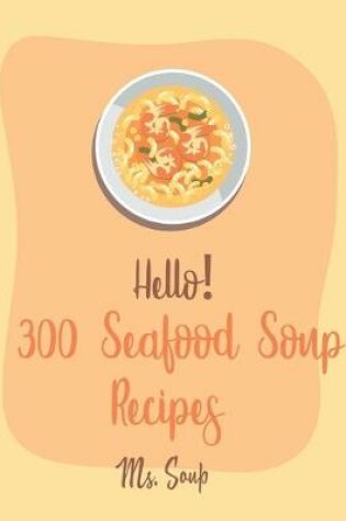 Cover of Hello! 300 Seafood Soup Recipes