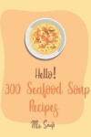 Book cover for Hello! 300 Seafood Soup Recipes