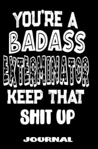 Cover of You're A Badass Exterminator Keep That Shit Up