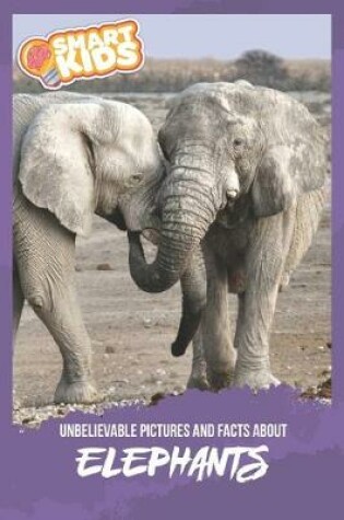 Cover of Unbelievable Pictures and Facts About Elephants