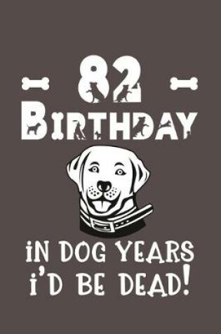 Cover of 82 Birthday - In Dog Years I'd Be Dead!