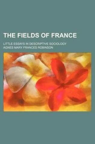 Cover of The Fields of France; Little Essays in Descriptive Sociology